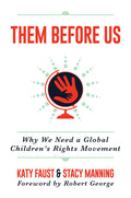 Them Before Us: Why We Need a Global Childrens Rights Movement