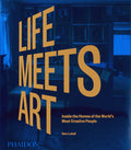 Life Meets Art: Inside the Homes of the Worlds Most Creative People