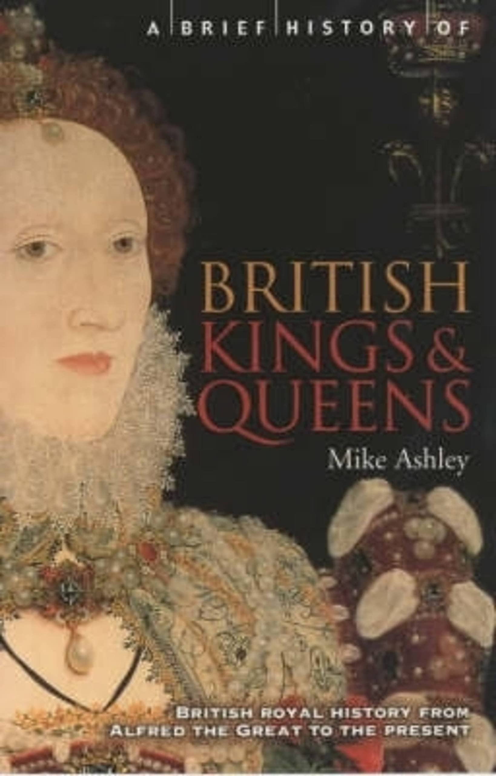 A Brief History of British Kings and Queens : British Royal History from Alfred the Great to the Present (Brief Histories)
