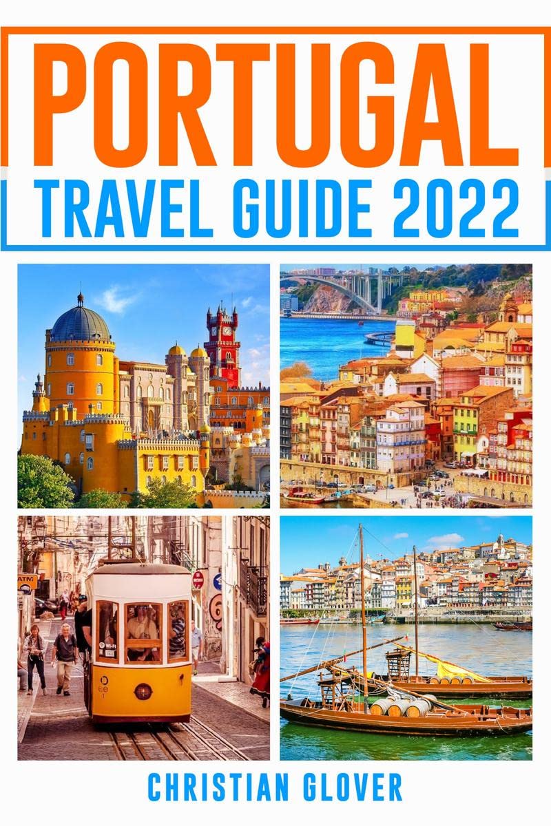 PORTUGAL TRAVEL GUIDE 2022 : The Ultimate Resource for Planning Your Trip to Portugal, Packed with Information on MustSee Attra
