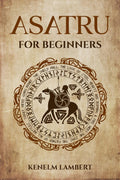 Asatru for Beginners: Viking Mythology and the Poetic Edda. A Heathens Guide to Norse Paganism & Mythology (2022)