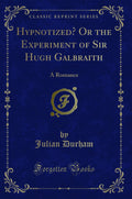 Hypnotized? Or The Experiment Of Sir Hugh Galbraith: A Romance (Classic Reprint)