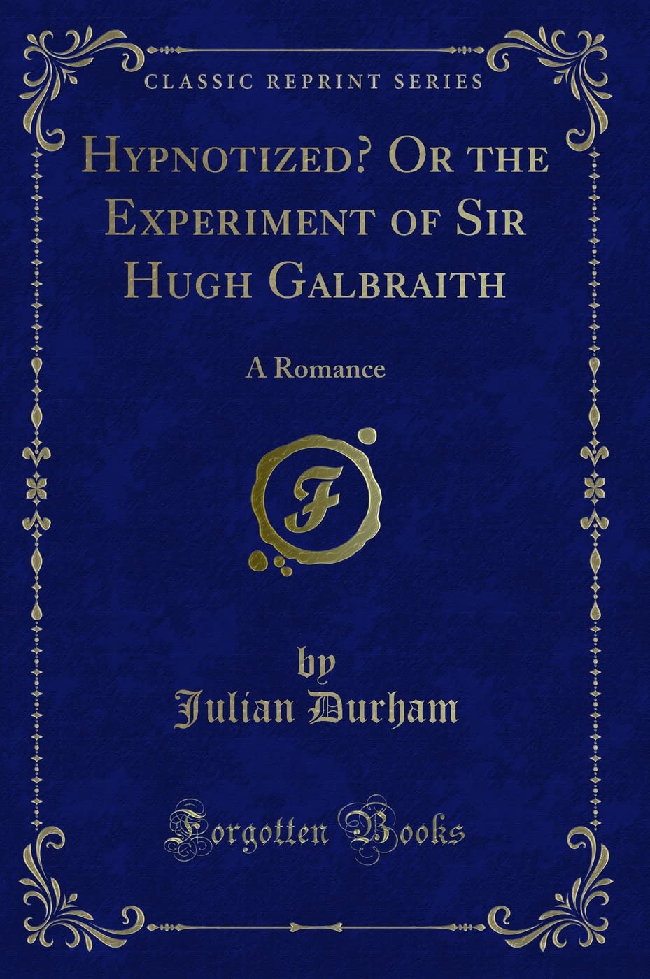 Hypnotized? Or The Experiment Of Sir Hugh Galbraith: A Romance (Classic Reprint)