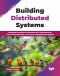 Building Distributed Systems: Designing scalable architectures with microservices, eventdriven patterns, and robust deployment 
