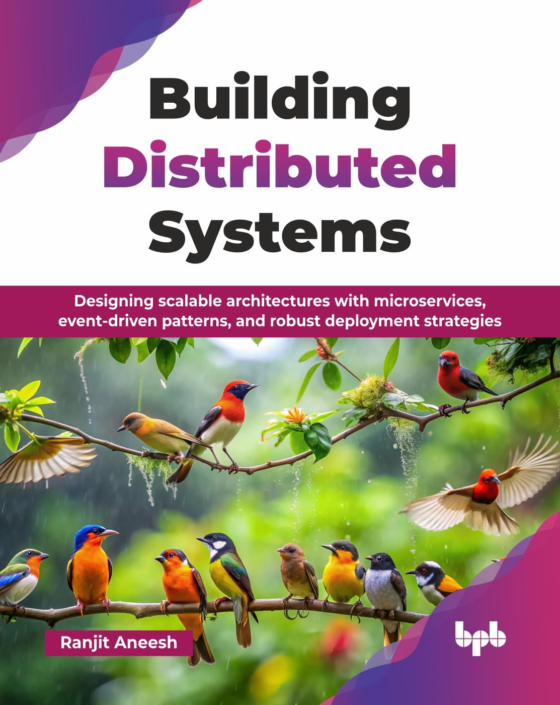 Building Distributed Systems: Designing scalable architectures with microservices, eventdriven patterns, and robust deployment 