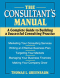 The Consultants Manual: A Complete Guide to Building a Successful Consulting Practice