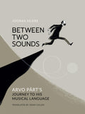 Between Two Sounds: Arvo Parts Journey to His Musical Language: Arvo Prts Journey to His Musical Language
