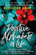 Positive Alphabets Of Life : A Manual On How These Positive Alphabets Impact Your Thinking And Bring A New Change In You.