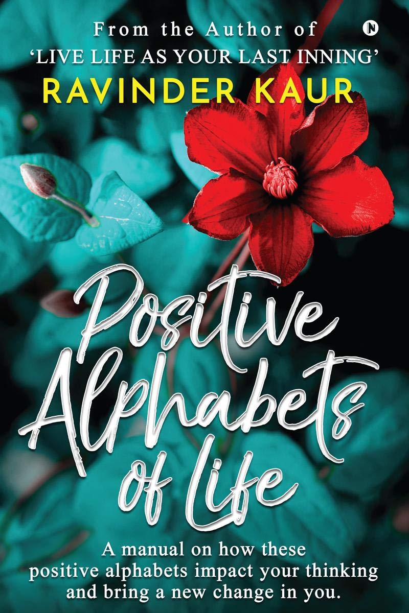 Positive Alphabets Of Life : A Manual On How These Positive Alphabets Impact Your Thinking And Bring A New Change In You.