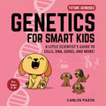 Genetics for Smart Kids: A Little Scientists Guide to Cells, DNA, Genes, and More! (3) (Future Geniuses)
