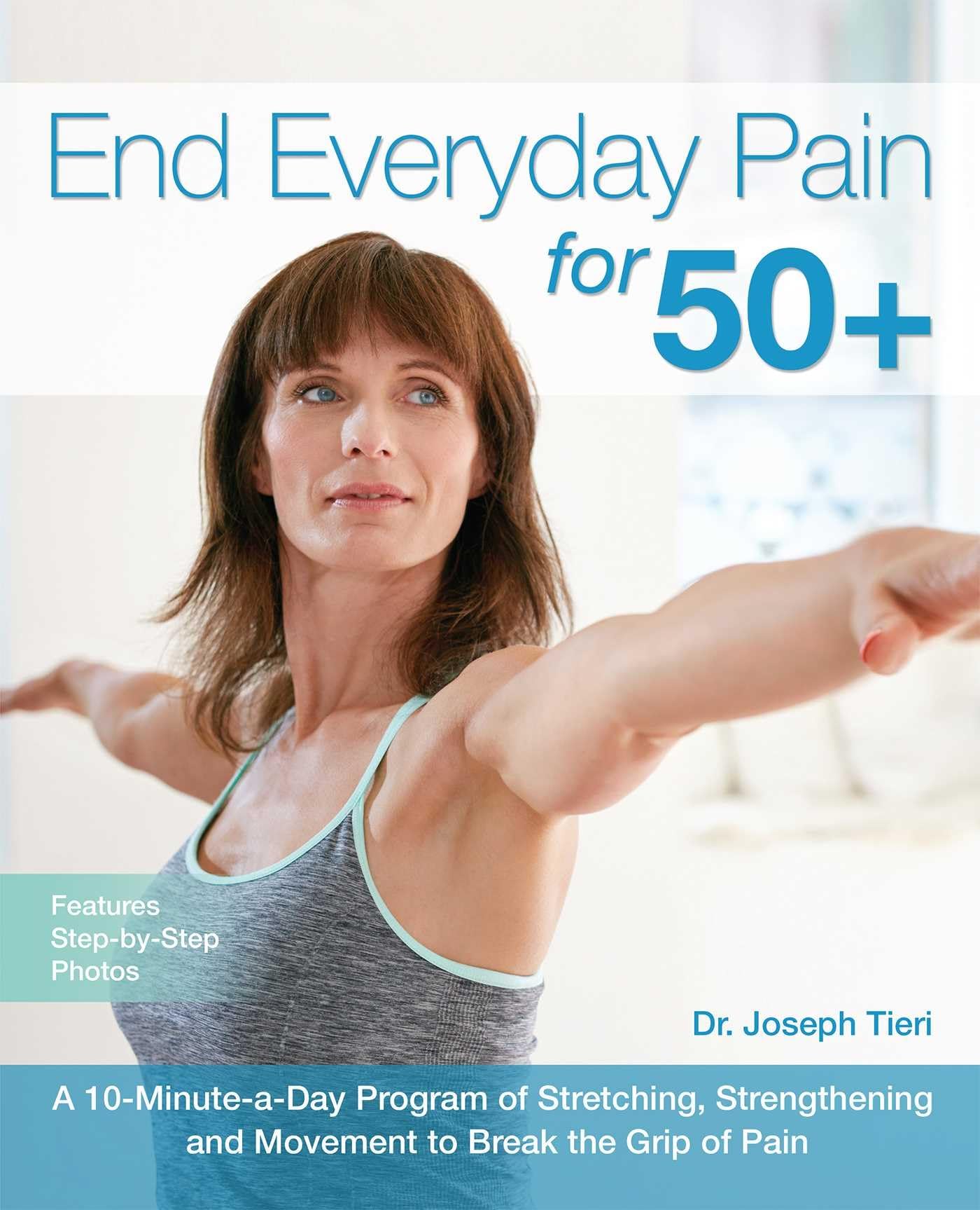 End Everyday Pain for 50+: A 10MinuteaDay Program of Stretching, Strengthening and Movement to Break the Grip of Pain