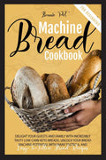 Bread Machine Cookbook For Beginners : Delight Your Guests And Family With Incredibly Tasty LowCarb Keto Breads.Unlock Your Bre
