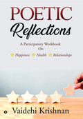 Poetic Reflections : A Participatory Workbook On Happiness  Health  Relationships