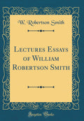 Lectures Essays of William Robertson Smith (Classic Reprint)
