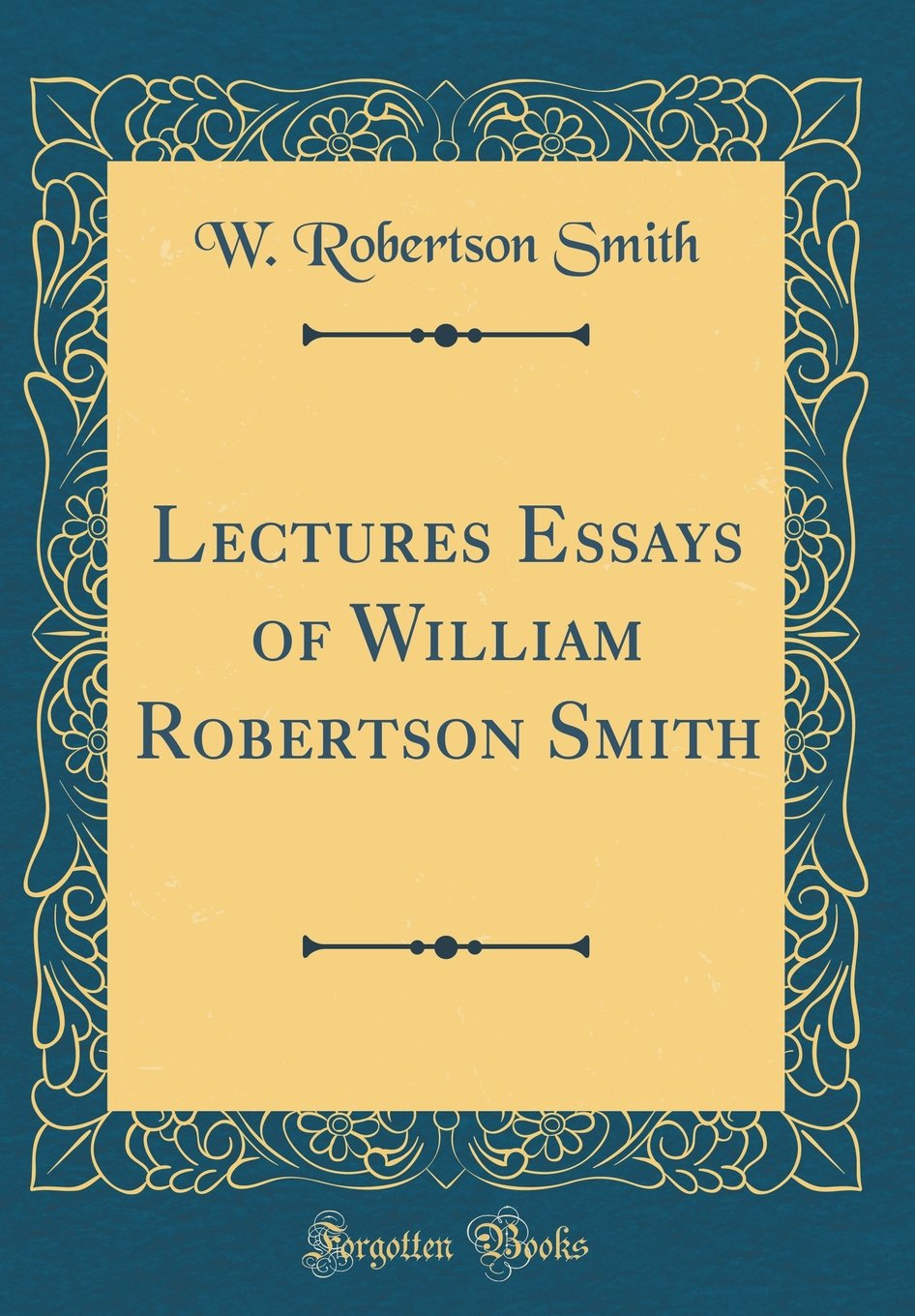 Lectures Essays of William Robertson Smith (Classic Reprint)