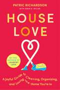 House Love: A Joyful Guide to Cleaning, Organizing, and Loving the Home Youre In