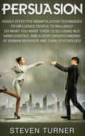 Persuasion: Highly Effective Manipulation Techniques To Influence People To Willingly Do What You Want Them To Do Using Nlp, Min