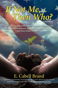 If Not Me, Then Who?: How You Can Help with Poverty, Economic Opportunity, Education, Healthcare, Environment, Racial Justice, a