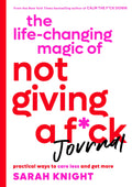 The LifeChanging Magic of Not Giving a F*ck Journal: Practical Ways to Care Less and Get More (A No F*cks Given Guide)