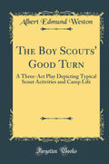The Boy Scouts Good Turn: A ThreeACT Play Depicting Typical Scout Activities and Camp Life (Classic Reprint)
