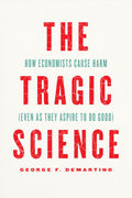 The Tragic Science: How Economists Cause Harm Even As They Aspire to Do Good