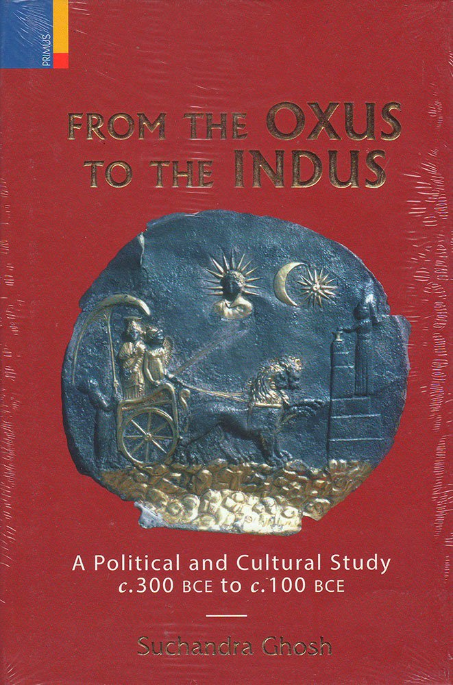 From The Oxus to The Indus: A Political and Cultural Study c.300 bce to c.100 bce