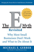 The EMyth Revisited : Why Most Small Businesses DonT Work And What To Do About It