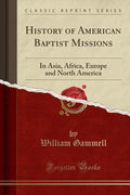 History Of American Baptist Missions: In Asia, Africa, Europe And North America (Classic Reprint)