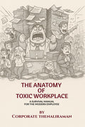 The Anatomy of Toxic Workplace: A Survival Manual for the Modern Employee