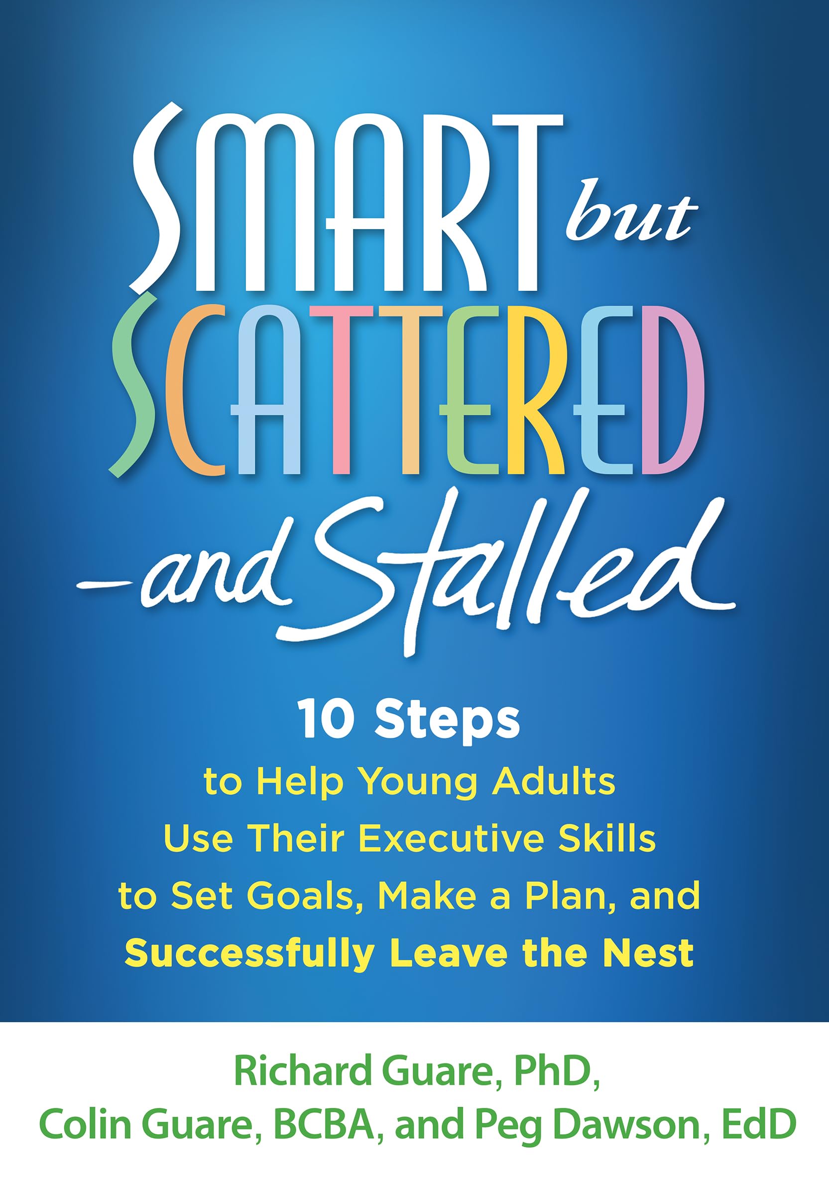 Smart but Scatteredand Stalled: 10 Steps to Help Young Adults Use Their Executive Skills to Set Goals, Make a Plan, and Succes