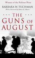 The Guns of August: The Pulitzer PrizeWinning Classic About the Outbreak of World War I