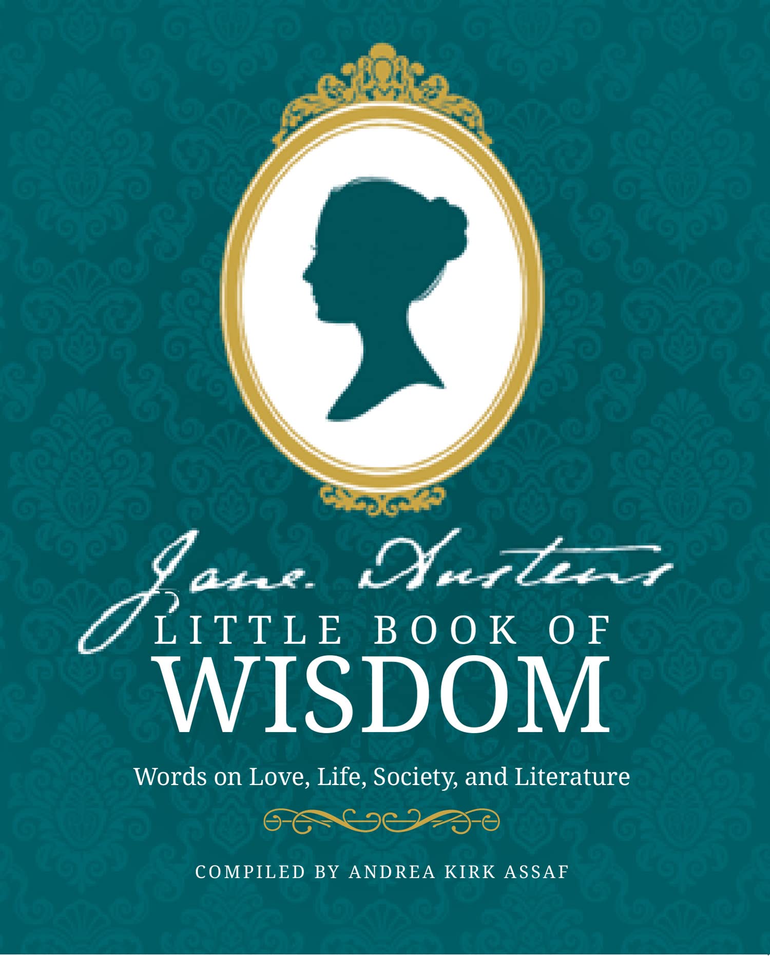 Jane AustenS Little Book Of Wisdom: Words On Love, Life, So: Words on Love, Life, Society and Literature
