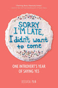 Sorry Im Late, I Didnt Want to Come: One Introverts Year of Saying Yes