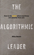 The Algorithmic Leader: How to Be Smart When Machines Are Smarter Than You