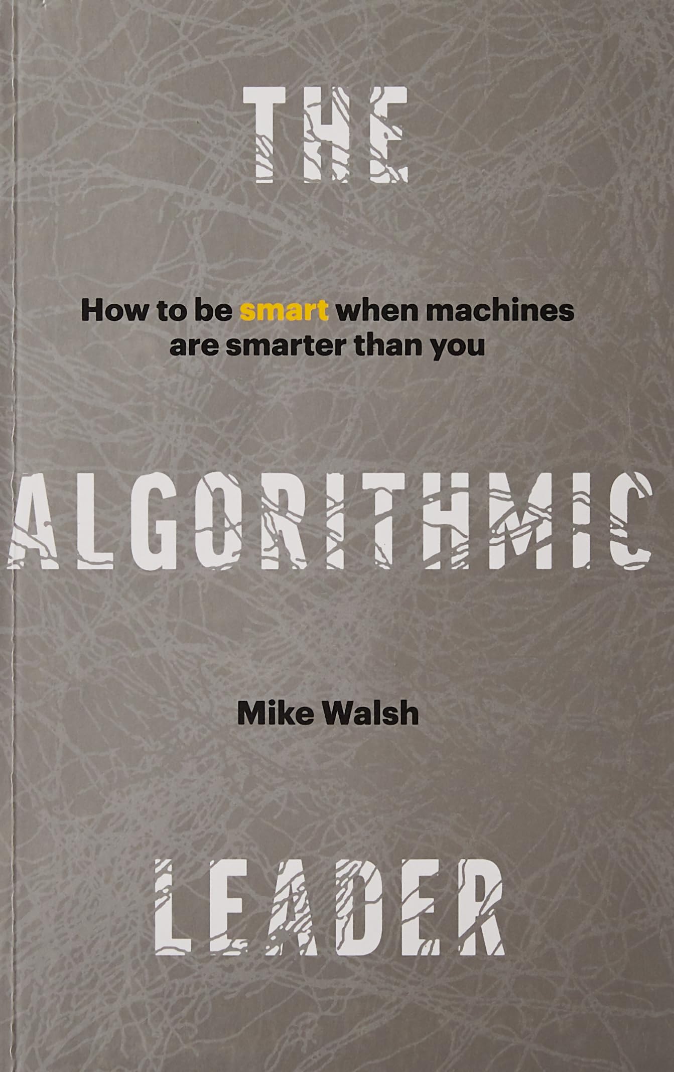 The Algorithmic Leader: How to Be Smart When Machines Are Smarter Than You