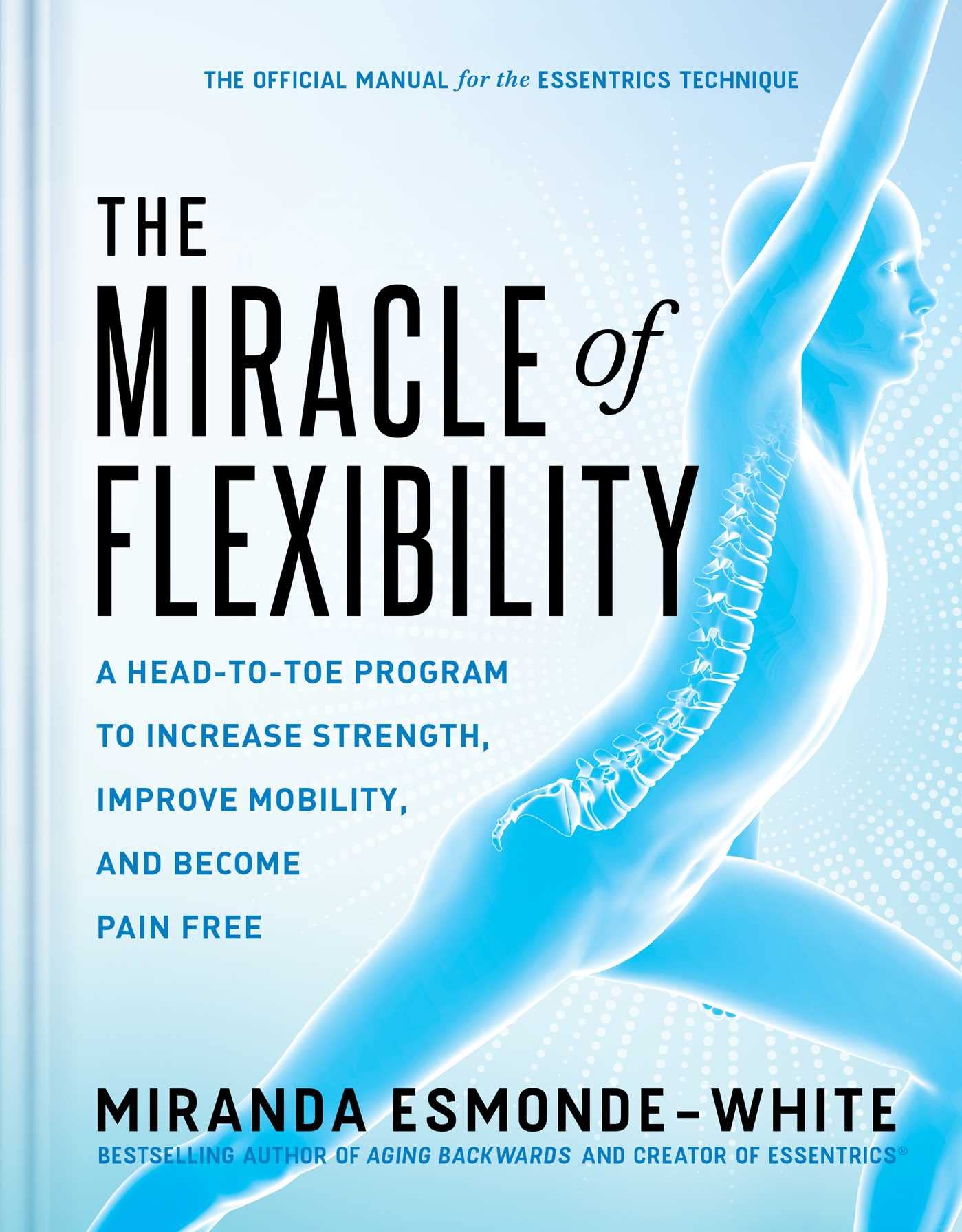 Miracle of Flexibility: A HeadtoToe Program to Increase Strength, Improve Mobility, and Become Pain Free