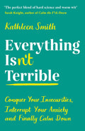Everything Isnt Terrible: Conquer Your Insecurities, Interrupt Your Anxiety and Finally Calm Down