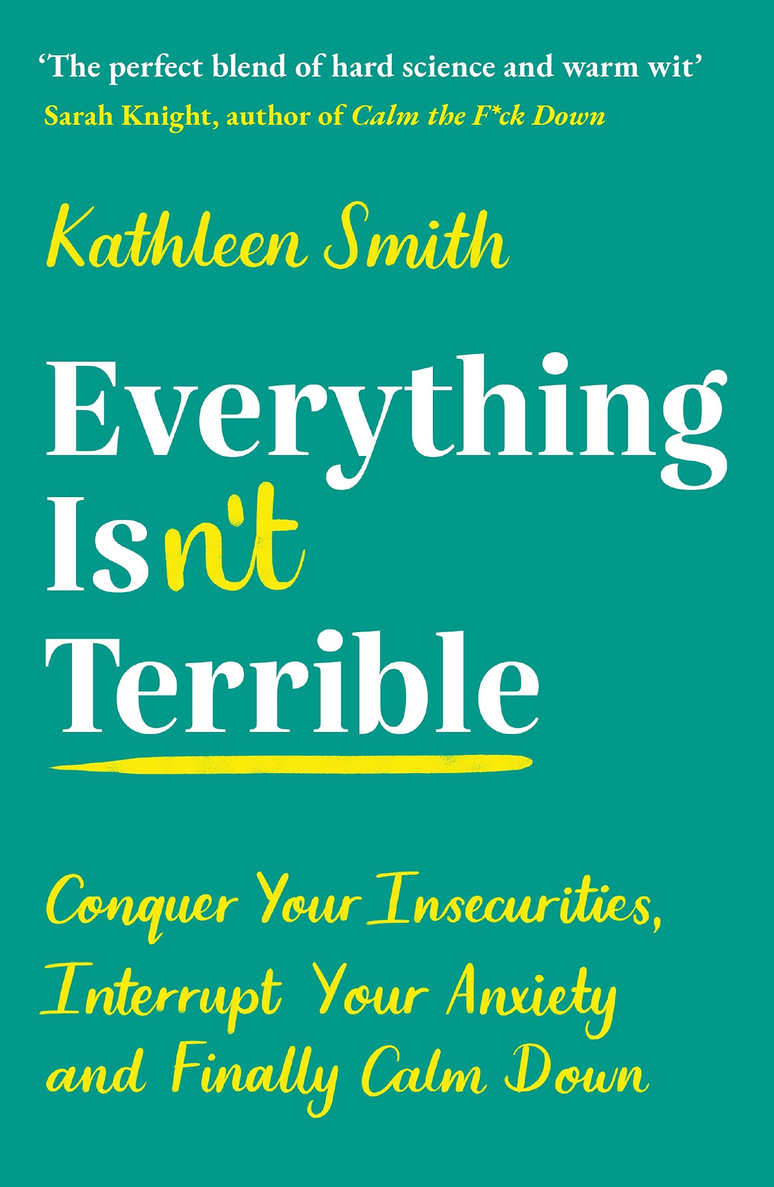 Everything Isnt Terrible: Conquer Your Insecurities, Interrupt Your Anxiety and Finally Calm Down