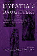 Hypatias Daughters: 1500 Years of Women Philosophers (A Hypatia Book)