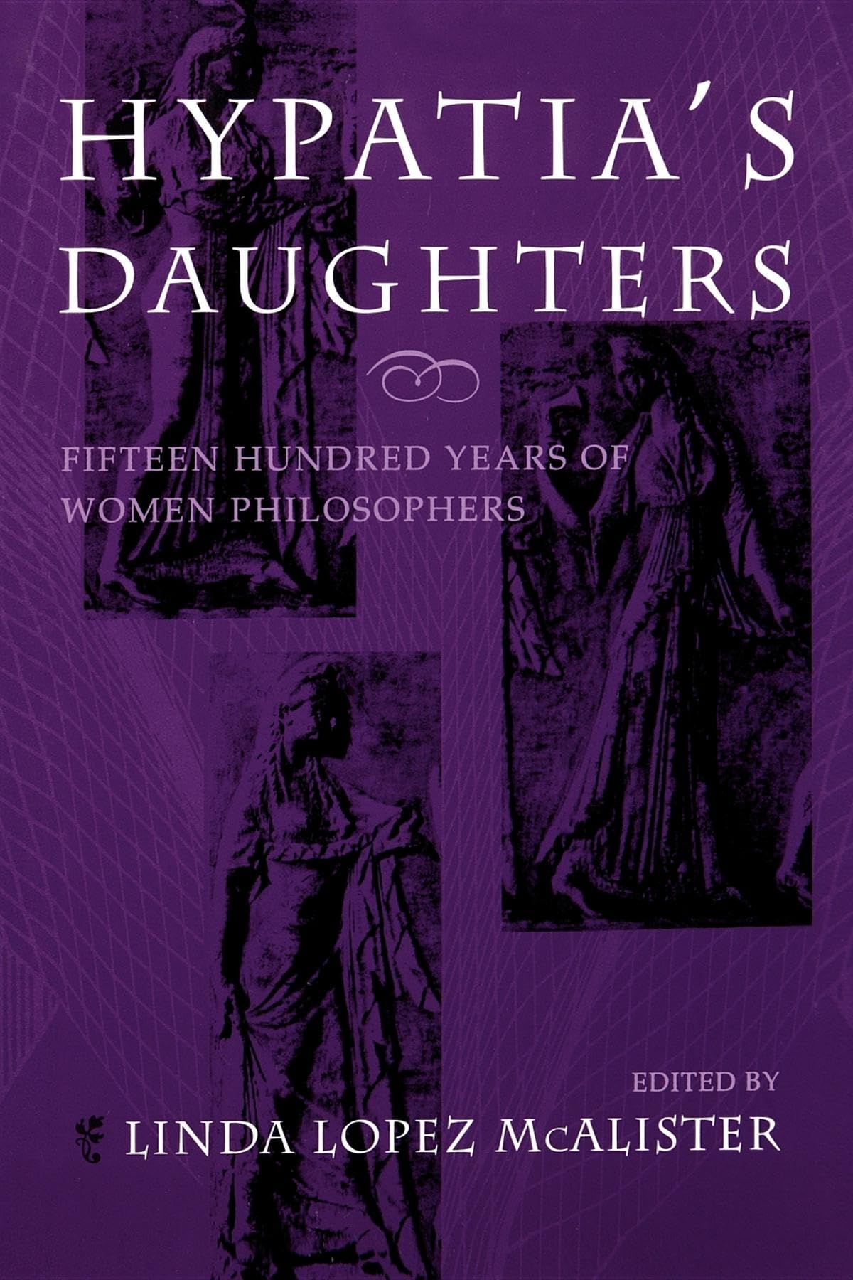 Hypatias Daughters: 1500 Years of Women Philosophers (A Hypatia Book)