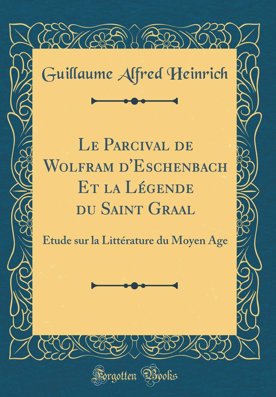 Le Parcival de Wolfram dEschenbach Et la Lgende du Saint Graal: tude sur la Littrature du Moyen ge (Classic Reprint)