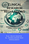 CLINICAL RESEARCH REGULATIONS : Principles, Practices, and Global Perspectives