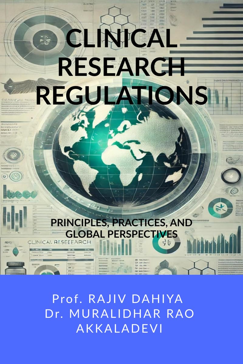 CLINICAL RESEARCH REGULATIONS : Principles, Practices, and Global Perspectives