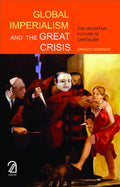 Global Imperialism And The Great Crisis: The Uncertain Future Of Capitalism