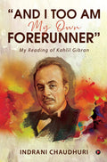 And I Too Am My Own Forerunner: My Reading Of Kahlil Gibran