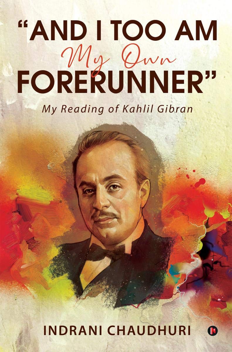 And I Too Am My Own Forerunner: My Reading Of Kahlil Gibran