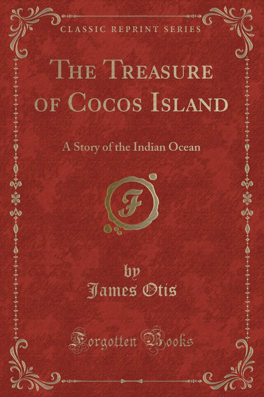 The Treasure of Cocos Island: A Story of the Indian Ocean (Classic Reprint)