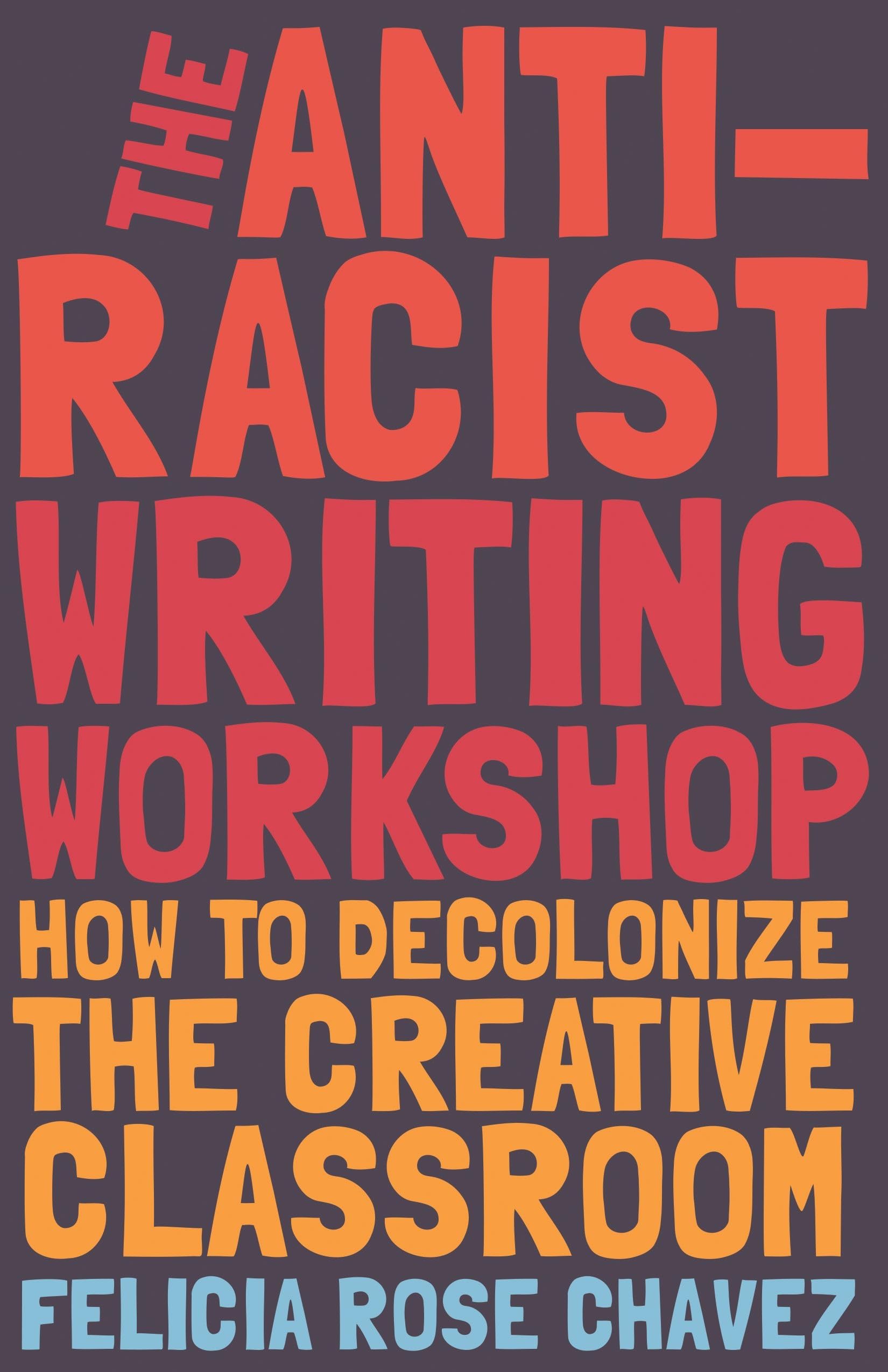 The AntiRacist Writing Workshop: How To Decolonize the Creative Classroom (BreakBeat Poets)