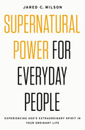 Supernatural Power for Everyday People: Experiencing Gods Extraordinary Spirit in Your Ordinary Life