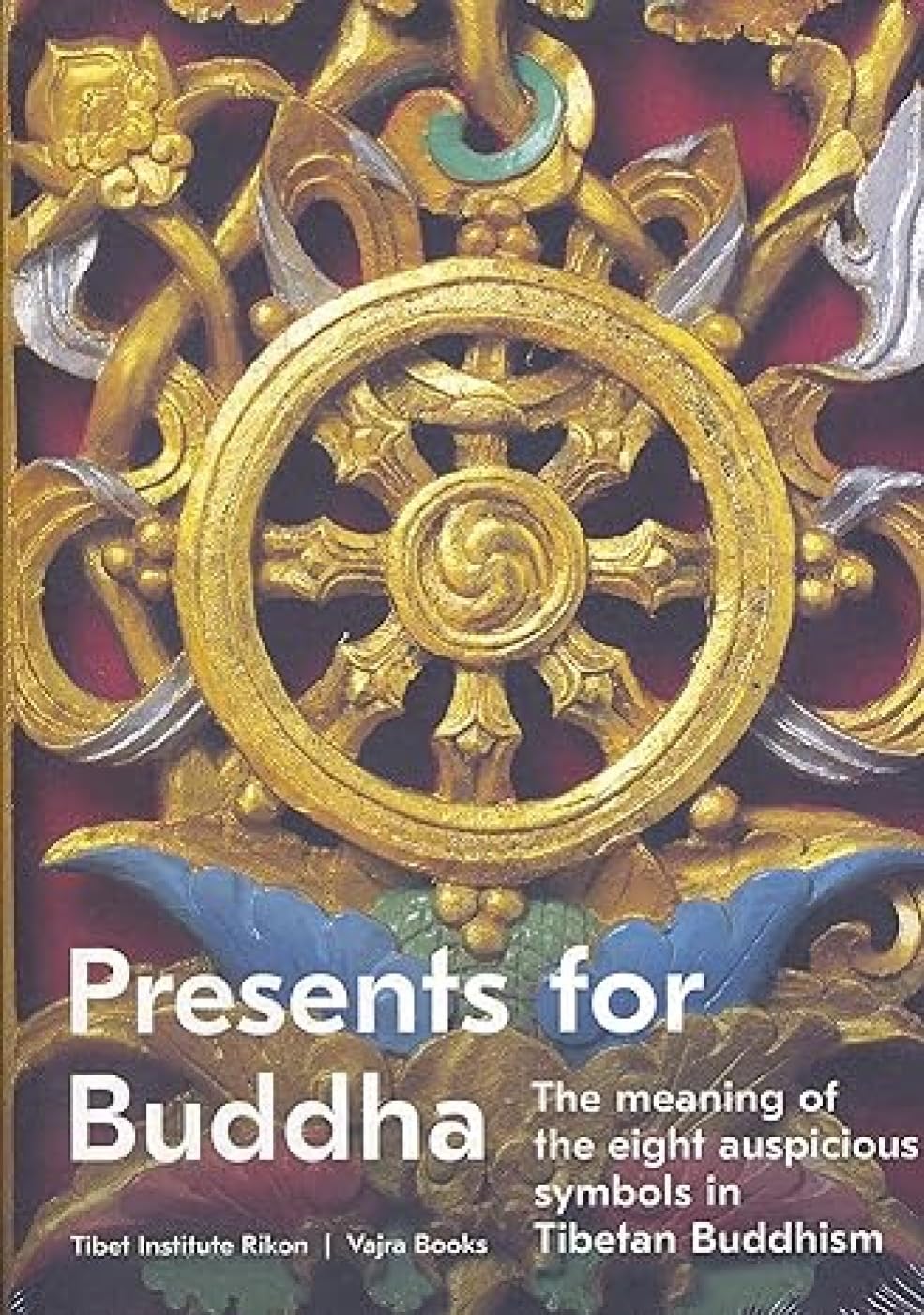 Presents for Buddha:: The Meaning of the Eight Auspicious Symbols in Tibetan Buddhism
